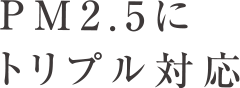 PM2.5にトリプル対応