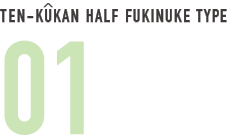 TEN-KUKAN HALF FUKINUKE TYPE 01