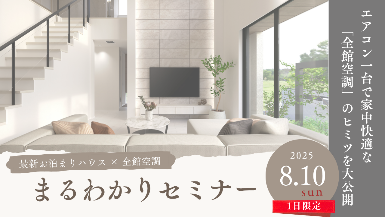 最新のモデルハウス&全館空調のヒミツを大公開！【まるわかりセミナー】